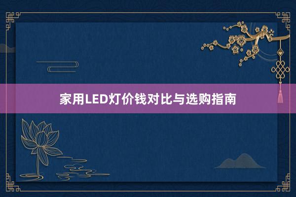 家用LED灯价钱对比与选购指南